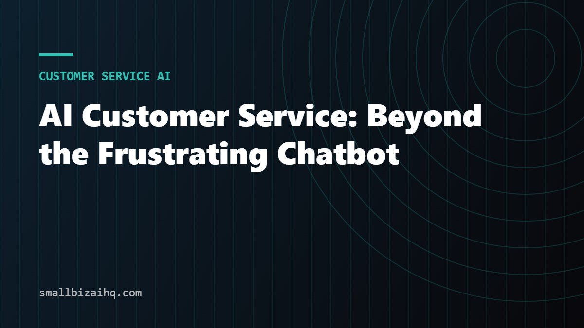AI Customer Service: Beyond the Frustrating Chatbot