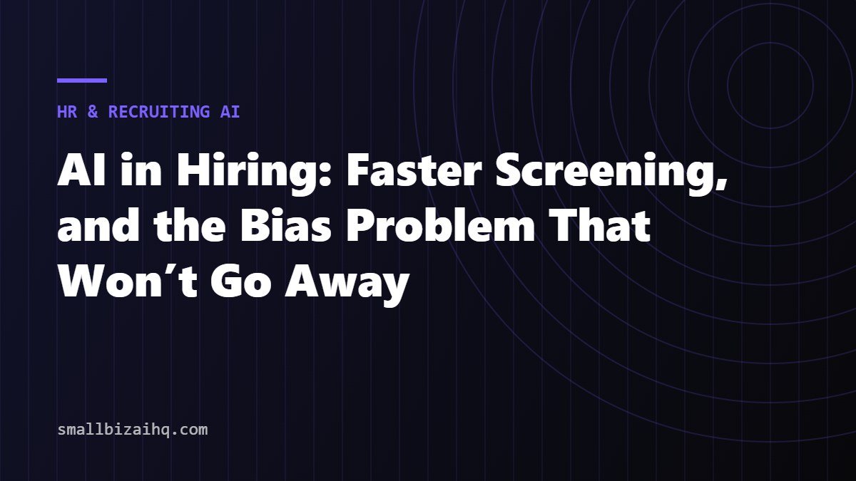 AI in Hiring: Faster Screening, and the Bias Problem That Won’t Go Away